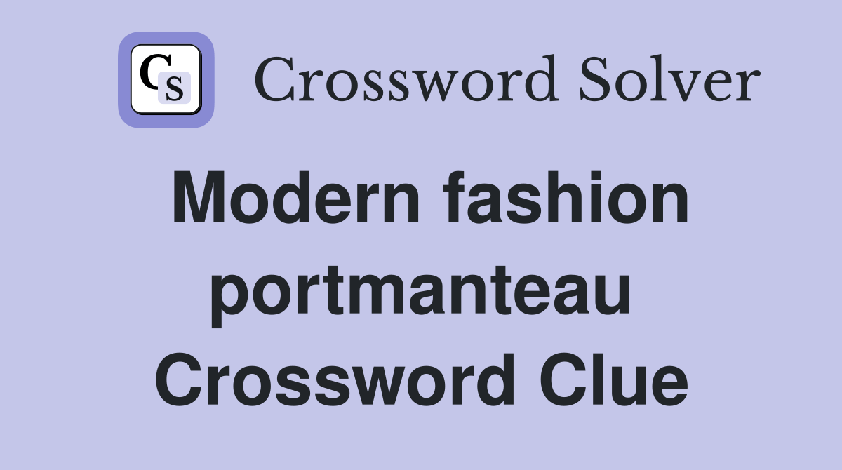 Modern fashion portmanteau Crossword Clue Answers Crossword Solver